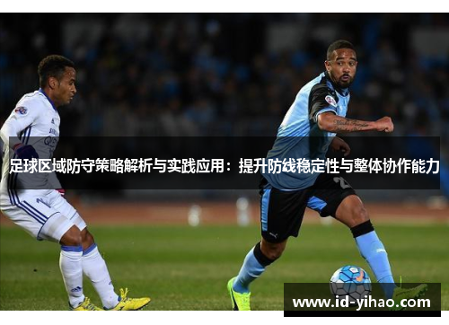 足球区域防守策略解析与实践应用：提升防线稳定性与整体协作能力