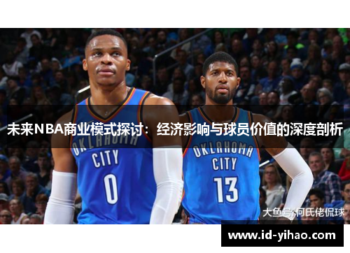 未来NBA商业模式探讨：经济影响与球员价值的深度剖析