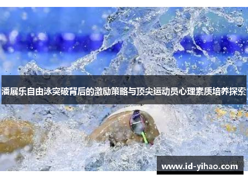 潘展乐自由泳突破背后的激励策略与顶尖运动员心理素质培养探索