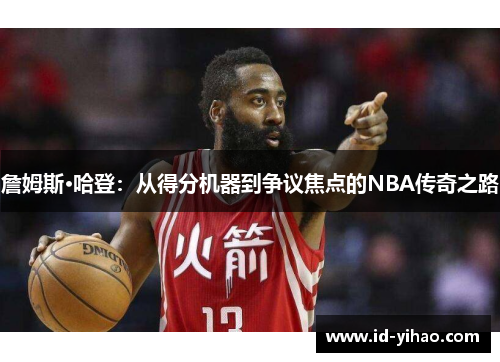 詹姆斯·哈登：从得分机器到争议焦点的NBA传奇之路