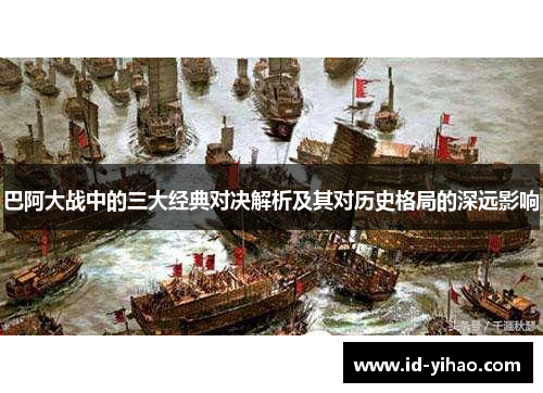 巴阿大战中的三大经典对决解析及其对历史格局的深远影响