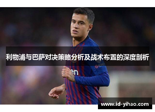 利物浦与巴萨对决策略分析及战术布置的深度剖析