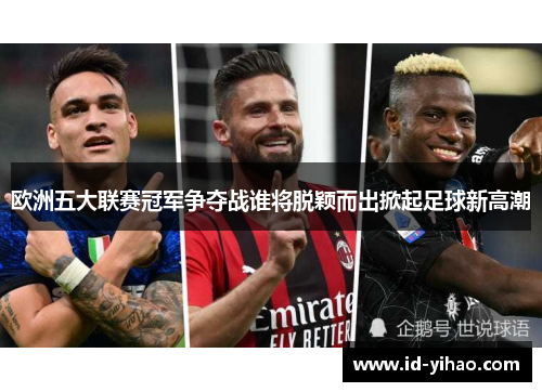 欧洲五大联赛冠军争夺战谁将脱颖而出掀起足球新高潮