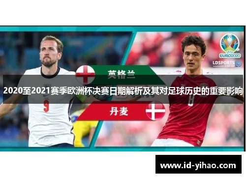 2020至2021赛季欧洲杯决赛日期解析及其对足球历史的重要影响