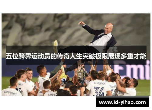 五位跨界运动员的传奇人生突破极限展现多重才能