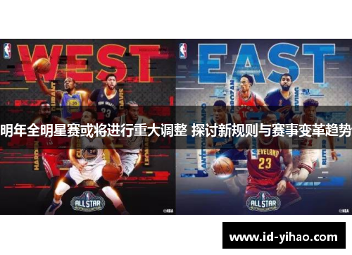 明年全明星赛或将进行重大调整 探讨新规则与赛事变革趋势