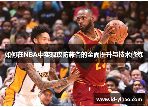 如何在NBA中实现攻防兼备的全面提升与技术修炼