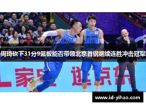 周琦砍下31分9篮板能否带领北京首钢继续连胜冲击冠军