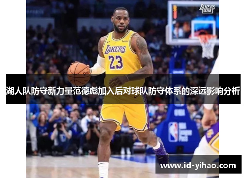 湖人队防守新力量范德彪加入后对球队防守体系的深远影响分析
