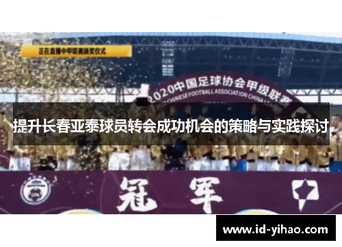 提升长春亚泰球员转会成功机会的策略与实践探讨