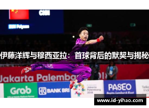 伊藤洋辉与穆西亚拉：首球背后的默契与揭秘