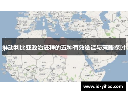 推动利比亚政治进程的五种有效途径与策略探讨