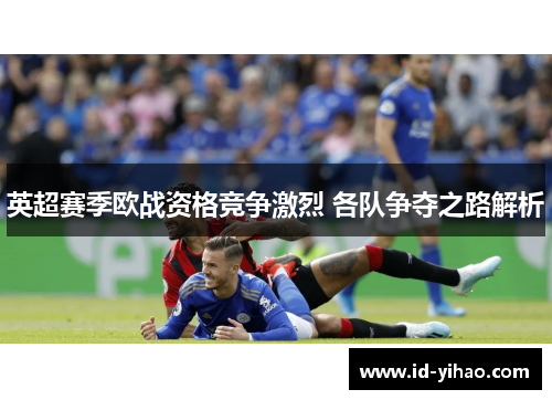 英超赛季欧战资格竞争激烈 各队争夺之路解析
