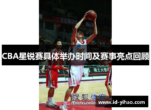 CBA星锐赛具体举办时间及赛事亮点回顾