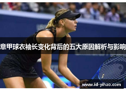 意甲球衣袖长变化背后的五大原因解析与影响