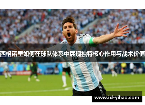 西格诺里如何在球队体系中展现独特核心作用与战术价值