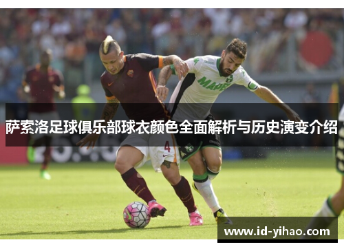 萨索洛足球俱乐部球衣颜色全面解析与历史演变介绍